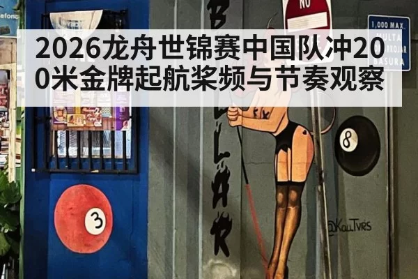 2026龙舟世锦赛中国队冲200米金牌起航桨频与节奏观察